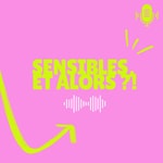 Logo of the podcast Sensibles, et alors ?! Podcast Sensibles, et alors ?!