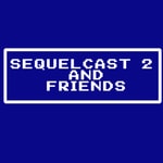 Sequelcast 2 and Friends Sequelcast 2 and Friends