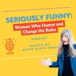 Seriously Funny: Women Who Humor and Change the Rules Podcast Seriously Funny: Women Who Humor and Change the Rules