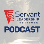 Servant Leadership Institute Podcast Servant Leadership Institute Podcast