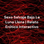 Logo of the podcast Sexo Salvaje Bajo La Luna Llena | Relato Erótico Interactivo Podcast Sexo Salvaje Bajo La Luna Llena | Relato Erótico Interactivo