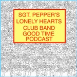 Logo of the podcast Sgt. Pepper's Lonely Hearts Club Band Good Time Podcast Podcast Sgt. Pepper's Lonely Hearts Club Band Good Time Podcast
