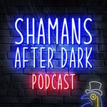 Shamans After Dark Podcast Shamans After Dark
