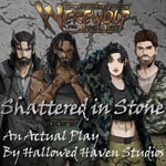 Shattered in Stone: A Werewolf the Apocalypse RPG Actual Play Shattered in Stone: A Werewolf the Apocalypse RPG Actual Play