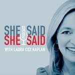 She Said / She Said with Laura Cox Kaplan Podcast She Said / She Said with Laura Cox Kaplan