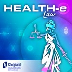 Sheppard's Health-e Law Podcast Sheppard's Health-e Law