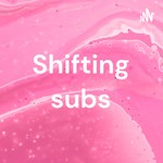 Logo of the podcast Shifting subs Podcast Shifting subs