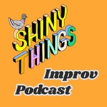 Podcast Shiny Things Improv Podcast