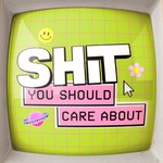 Shit You Should Care About Podcast Shit You Should Care About