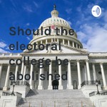 Logo of the podcast Should the electoral college be abolished Podcast Should the electoral college be abolished