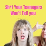 Sh*t Your Teenagers Won’t Tell You Sh*t Your Teenagers Won’t Tell You