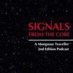 Signals from the Core - A Mongoose Traveller 2nd Edition Podcast Podcast Signals from the Core - A Mongoose Traveller 2nd Edition Podcast