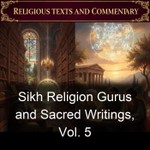 Logo of the podcast Sikh Religion Gurus and Sacred Writings, Vol. 5 Podcast Sikh Religion Gurus and Sacred Writings, Vol. 5