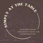 Logo of the podcast Simply at the Table - Generational Conversations on Homemaking Podcast Simply at the Table - Generational Conversations on Homemaking