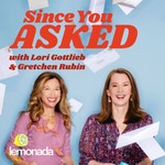 Since You Asked with Lori Gottlieb and Gretchen Rubin Podcast Since You Asked with Lori Gottlieb and Gretchen Rubin
