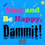 Logo of the podcast Sing and Be Happy, Dammit! Podcast Sing and Be Happy, Dammit!