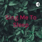 Logo of the podcast Sing Me To Sleep Podcast Sing Me To Sleep
