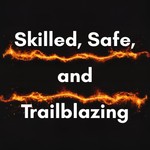 Skilled, Safe, and Trailblazing Podcast Skilled, Safe, and Trailblazing
