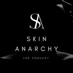 Skin Anarchy Podcast Skin Anarchy
