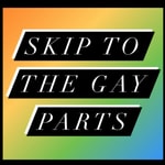 Podcast Skip To The Gay Parts Pod