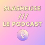 Slasheuse Le Podcast Podcast Slasheuse Le Podcast