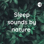 Logo of the podcast Sleep sounds by nature Podcast Sleep sounds by nature