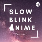 Slow Blink Anime Podcast Podcast Slow Blink Anime Podcast