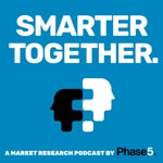 Logo of the podcast Smarter Together: Phase 5’s Market Research Podcast Podcast Smarter Together: Phase 5’s Market Research Podcast