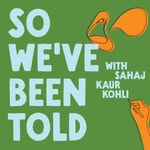 Logo of the podcast So We’ve Been Told with Sahaj Kaur Kohli Logo of the podcast So We’ve Been Told with Sahaj Kaur Kohli