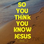 Logo of the podcast So You Think You Know Jesus Podcast So You Think You Know Jesus