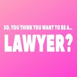 Podcast So, you think you want to be a...lawyer?