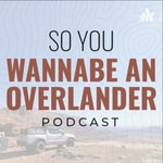 Logo of the podcast So You Wannabe an Overlander Podcast So You Wannabe an Overlander