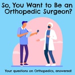 Podcast So, You Want to Be an Orthopedic Surgeon? 