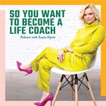 So You Want to Become a Life Coach So You Want to Become a Life Coach