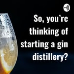 Logo of the podcast So, you're thinking of starting a gin distillery? Podcast So, you're thinking of starting a gin distillery?