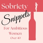 Logo of the podcast Sobriety Snippets for Ambitious Women Over 40 - Gain Confidence, Clarity & Success With An Alcohol-Free Mindset Podcast Sobriety Snippets for Ambitious Women Over 40 - Gain Confidence, Clarity & Success With An Alcohol-Free Mindset