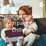 Podcast social media impact on children