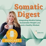 Logo of the podcast Somatic Digest | Integrating Mindful Eating, Sustainable Weight Loss and a Healthy Mindset Podcast Somatic Digest | Integrating Mindful Eating, Sustainable Weight Loss and a Healthy Mindset