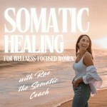 Somatic Healing for Wellness-Focused Women Podcast Somatic Healing for Wellness-Focused Women
