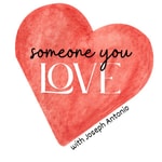 Someone You Love with Joseph Antonio Someone You Love with Joseph Antonio
