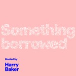 Something Borrowed Podcast With Harry Baker Podcast Something Borrowed Podcast With Harry Baker