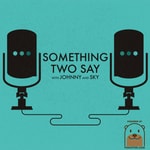 Logo of the podcast Something Two Say with Johnny and Sky Podcast Something Two Say with Johnny and Sky