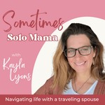 Logo of the podcast Sometimes Solo Mama | Navigating Marriage, Parenting, & Your Home with a Traveling Spouse Podcast Sometimes Solo Mama | Navigating Marriage, Parenting, & Your Home with a Traveling Spouse