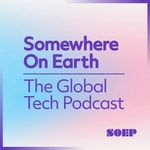 Somewhere on Earth: The Global Tech Podcast Somewhere on Earth: The Global Tech Podcast