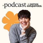 Somos Estupendas Podcast Somos Estupendas