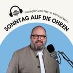 Logo of the podcast Sonntag auf die Ohren - Predigten von Pfarrer Michael Mohr Podcast Sonntag auf die Ohren - Predigten von Pfarrer Michael Mohr