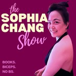 Sophia Chang Show: Books. Biceps. No BS. Podcast Sophia Chang Show: Books. Biceps. No BS.