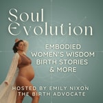 Soul Evolution: Embodied Women’s Wisdom, Birth Stories and More