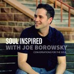 Soul Inspired with Joe Borowsky Podcast Soul Inspired with Joe Borowsky