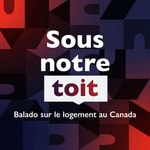 Logo of the podcast Sous notre toit – Balado sur le logement au Canada Podcast Sous notre toit – Balado sur le logement au Canada